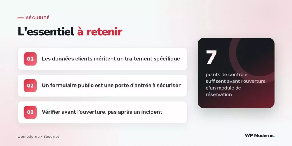 L'essentiel à retenir : Les données clients méritent un traitement spécifique ; Un formulaire public est une porte d'entrée à sécuriser ; Vérifier avant l'ouverture, pas après un incident
