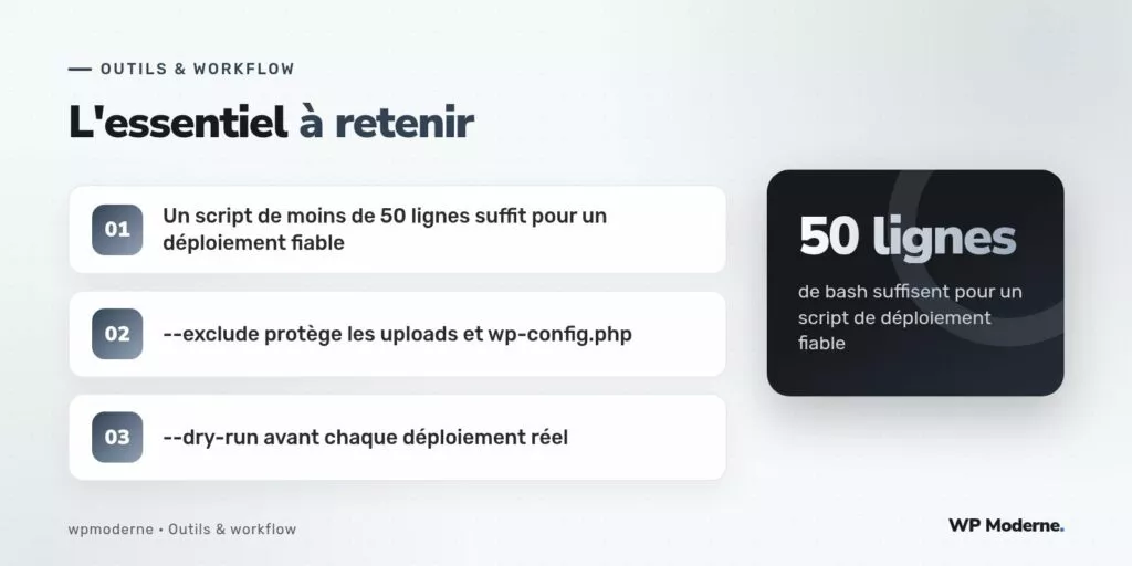 L'essentiel à retenir : Un script de moins de 50 lignes suffit pour un déploiement fiable ; --exclude protège les uploads et wp-config.php ; --dry-run avant chaque déploiement réel