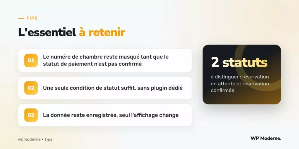 L'essentiel à retenir : Le numéro de chambre reste masqué tant que le statut de paiement n'est pas confirmé ; Une seule condition de statut suffit, sans plugin dédié ; La donnée reste enregistrée, seul l'affichage change