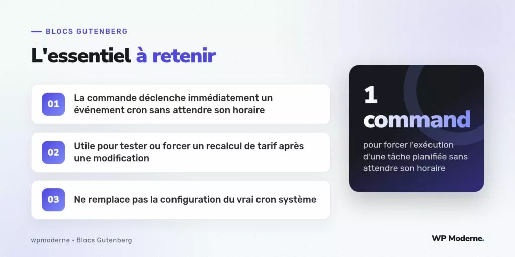 L'essentiel à retenir : La commande déclenche immédiatement un événement cron sans attendre son horaire ; Utile pour tester ou forcer un recalcul de tarif après une modification ; Ne remplace pas la configuration du vrai cron système