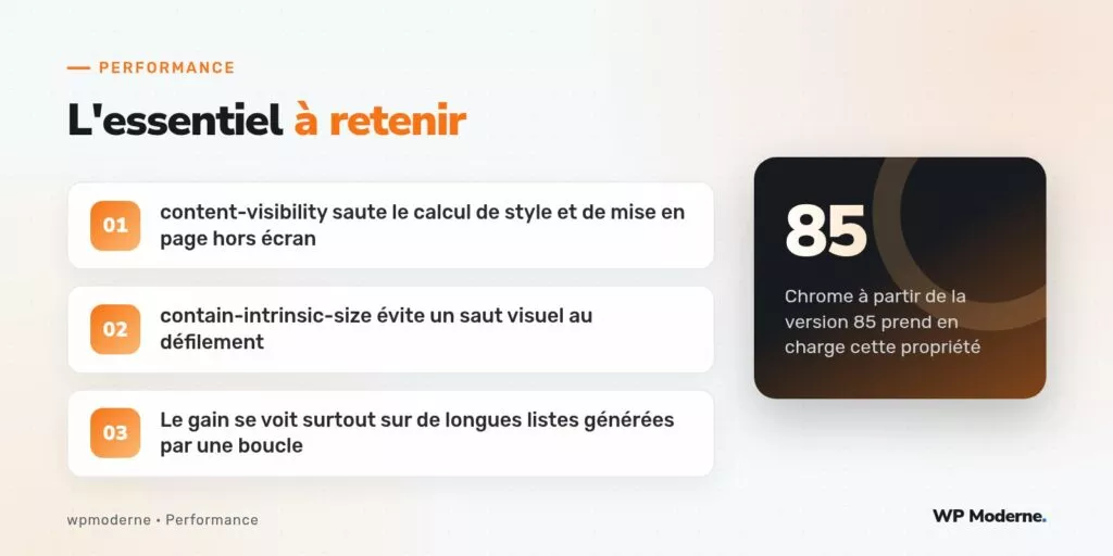 L'essentiel à retenir : content-visibility saute le calcul de style et de mise en page hors écran ; contain-intrinsic-size évite un saut visuel au défilement ; Le gain se voit surtout sur de longues listes générées par une boucle