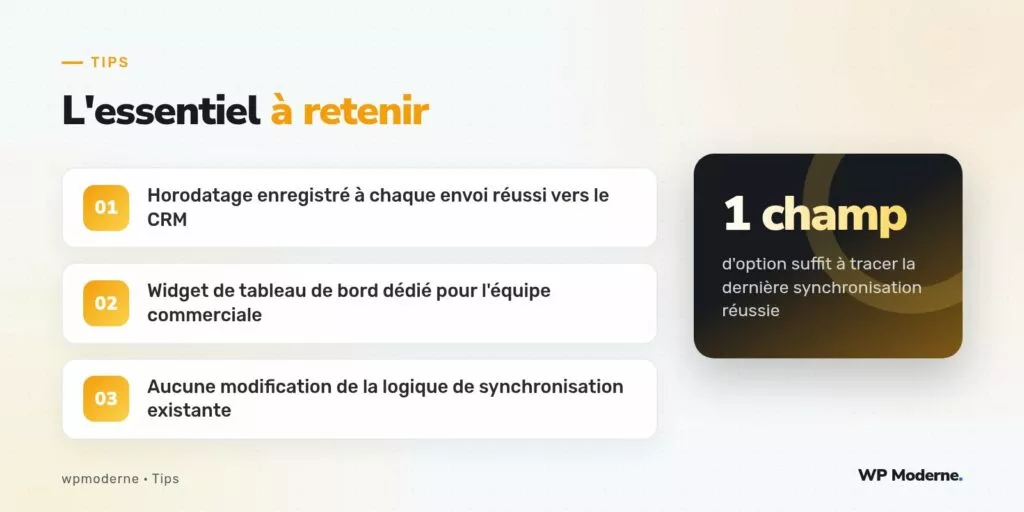 L'essentiel à retenir : Horodatage enregistré à chaque envoi réussi vers le CRM ; Widget de tableau de bord dédié pour l'équipe commerciale ; Aucune modification de la logique de synchronisation existante