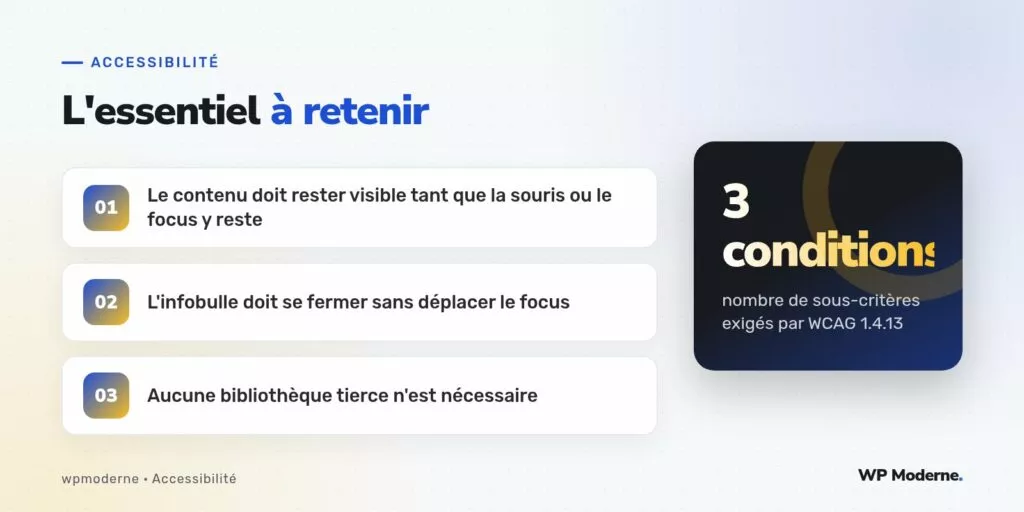 L'essentiel à retenir : Le contenu doit rester visible tant que la souris ou le focus y reste ; L'infobulle doit se fermer sans déplacer le focus ; Aucune bibliothèque tierce n'est nécessaire