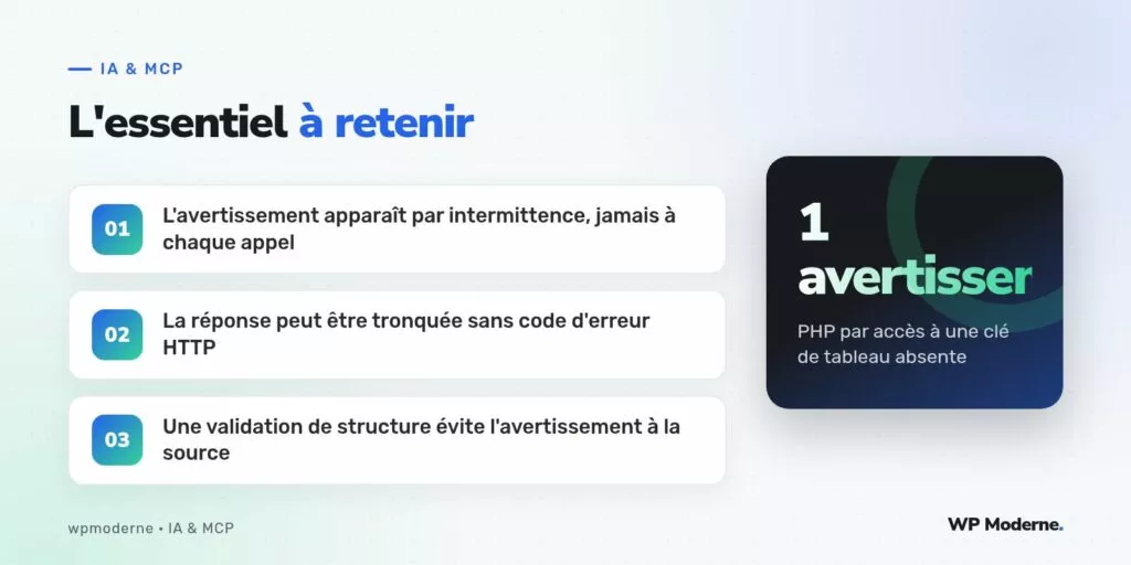 L'essentiel à retenir : L'avertissement apparaît par intermittence, jamais à chaque appel ; La réponse peut être tronquée sans code d'erreur HTTP ; Une validation de structure évite l'avertissement à la source