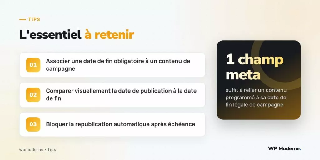 L'essentiel à retenir : Associer une date de fin obligatoire à un contenu de campagne ; Comparer visuellement la date de publication à la date de fin ; Bloquer la republication automatique après échéance