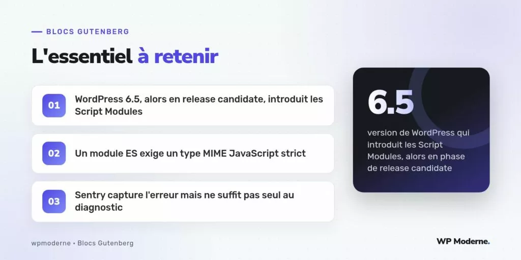 L'essentiel à retenir : WordPress 6.5, alors en release candidate, introduit les Script Modules ; Un module ES exige un type MIME JavaScript strict ; Sentry capture l'erreur mais ne suffit pas seul au diagnostic