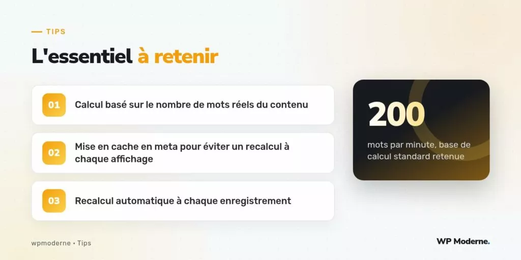 L'essentiel à retenir : Calcul basé sur le nombre de mots réels du contenu ; Mise en cache en meta pour éviter un recalcul à chaque affichage ; Recalcul automatique à chaque enregistrement