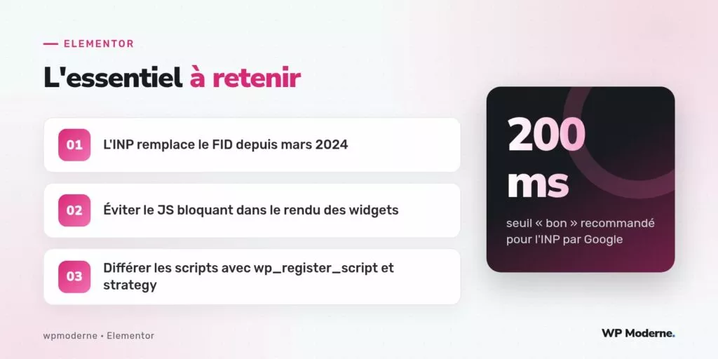 L'essentiel à retenir : L'INP remplace le FID depuis mars 2024 ; Éviter le JS bloquant dans le rendu des widgets ; Différer les scripts avec wp_register_script et strategy