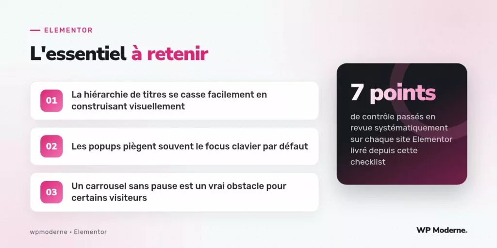 L'essentiel à retenir : La hiérarchie de titres se casse facilement en construisant visuellement ; Les popups piègent souvent le focus clavier par défaut ; Un carrousel sans pause est un vrai obstacle pour certains visiteurs