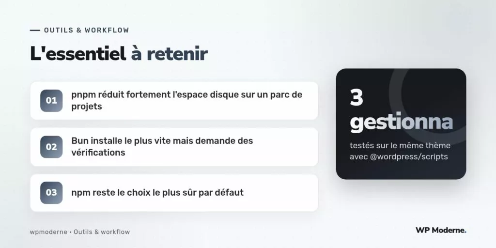 L'essentiel à retenir : pnpm réduit fortement l'espace disque sur un parc de projets ; Bun installe le plus vite mais demande des vérifications ; npm reste le choix le plus sûr par défaut