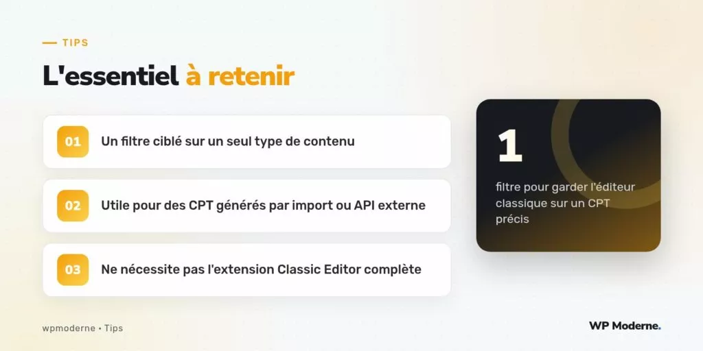 L'essentiel à retenir : Un filtre ciblé sur un seul type de contenu ; Utile pour des CPT générés par import ou API externe ; Ne nécessite pas l'extension Classic Editor complète