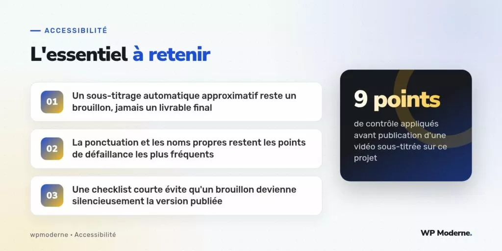 L'essentiel à retenir : Un sous-titrage automatique approximatif reste un brouillon, jamais un livrable final ; La ponctuation et les noms propres restent les points de défaillance les plus fréquents ; Une checklist courte évite qu'un brouillon devienne silencieusement la version publiée